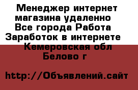 Менеджер интернет-магазина удаленно - Все города Работа » Заработок в интернете   . Кемеровская обл.,Белово г.